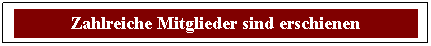 Textfeld: Zahlreiche Mitglieder sind erschienen
