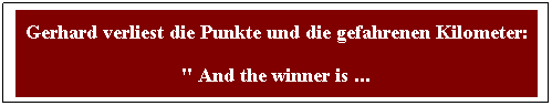Textfeld: Gerhard verliest die Punkte und die gefahrenen Kilometer:
" And the winner is ... 
